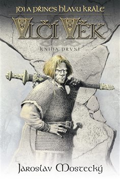 Levně Jdi a přines hlavu krále. Vlčí věk 1 - Jaroslav Mostecký