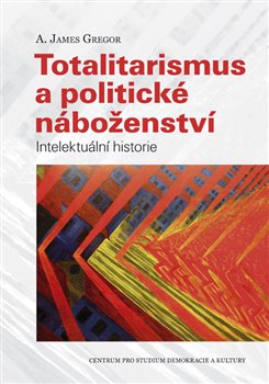 Levně Totalitarismus a politické náboženství. Intelektuální historie - A. James Gregor