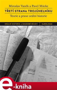 Levně Třetí strana trojúhelníku. Teorie a praxe orální historie - Pavel Mücke, Miroslav Vaněk e-kniha