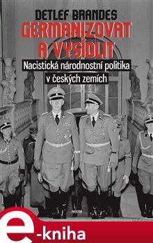 Levně Germanizovat a vysídlit. Nacistická národnostní politika v českých zemích - Detlef Brandes e-kniha