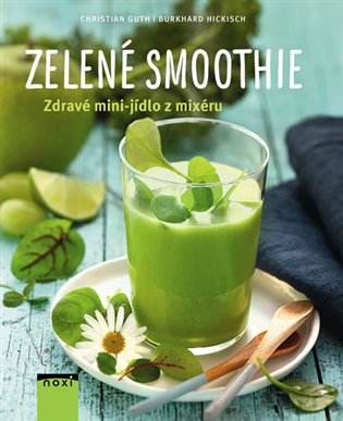 Zelené smoothie - Zdravé mini-jídlo z mixéru - Burkhard Hickisch, Christian Guth