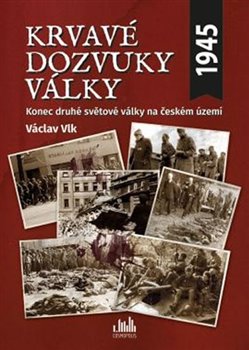 Levně Krvavé dozvuky války. Konec druhé světové války na českém území - Václav Vlk st.
