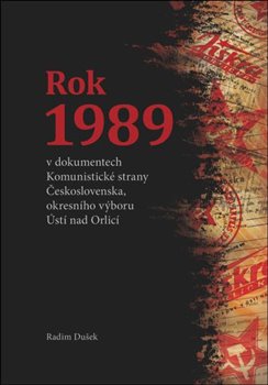Levně Rok 1989 v dokumentech Komunistické strany Československa, okresního výboru Ústí nad Orlicí - Radim Dušek
