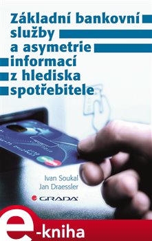 Levně Základní bankovní služby a asymetrie informací z hlediska spotřebitele - Ivan Soukal, Jan Draessler e-kniha