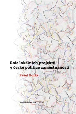 Role lokálních projektů v české politice zaměstnanosti - Pavel Horák