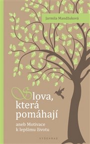 Slova, která pomáhají: aneb Motivace k lepšímu životu - Jarmila Mandžuková