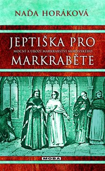Levně Jeptiška pro markraběte. Mocní a ubozí Markrabství moravského - Naďa Horáková