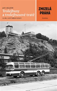 Trolejbusy a trolejbusové tratě 2. Zmizelá Praha - Jan Arazim