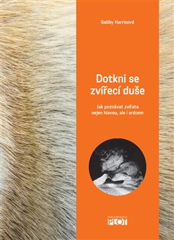 Dotkni se zvířecí duše. Jak poznávat zvířata nejen hlavou, ale i srdcem koupíte na Kosmas.cz