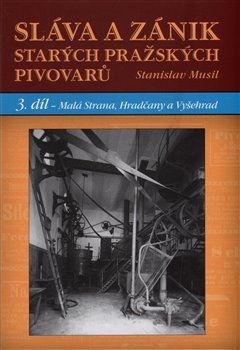 Levně Sláva a zánik starých pražských pivovarů 3 - Malá Strana, Hradčany a Vyšehrad - Stanislav Musil