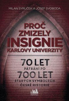 Levně Proč zmizely insignie Karlovy Univerzity. 70 let pátrání po 700 let starých symbolech české historie - Josef Svoboda, Milan Syruček