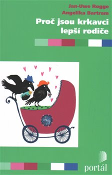 Levně Proč jsou krkavci lepší rodiče - Angelika Bartram, Jan-Uwe Rogge