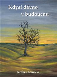 Kdysi dávno v budoucnu - Jaroslav Konvička