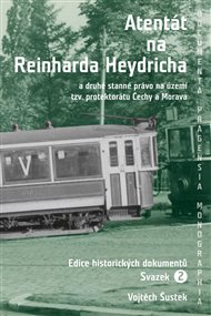 Atentát na Reinharda Heydricha: a druhé stanné právo na území tzv. protektorátu Čechy a Morava, sv.2 - Vojtěch Šustek (ed.)