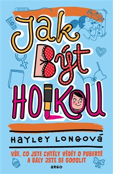 Levně Jak být holkou. Vše, co jste chtěly vědět o pubertě a bály jste se googlit - Hayley Longová