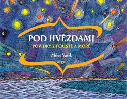 Levně Pod hvězdami. Povídky z pouště a moře - Miloš Vacík