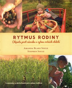Levně Rytmus rodiny. Objevte pocit zázraku v rytmu ročních období - Amanda Blake Soule, Stephen Soule