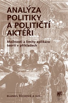 Levně Analýza politiky a političtí aktéři. Možnosti a limity aplikace teorií v příkladech - Blanka Říchová