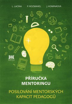 Levně Příručka mentoringu. Posilování mentorských kapacit pedagogů - Jitka Kominácká, Petr Rozmahel, Lubor Lacina