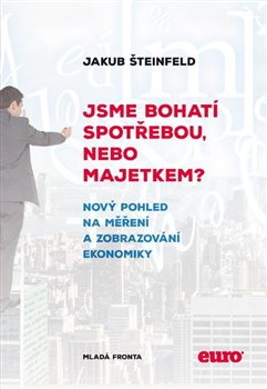 Levně Jsme bohatí spotřebou, nebo majetkem?. Nový pohled na měření a zobrazení ekonomiky - Jakub Šteinfeld