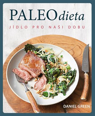 Paleo dieta - Jídlo pro naší dobu - Daniel Green