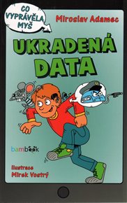 Ukradená data: Co vyprávěla myš - Miroslav Adamec