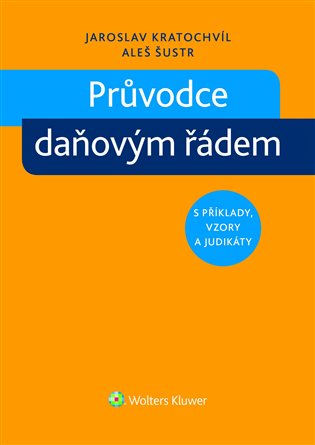 Průvodce daňovým řádem s příklady, vzory a judikáty - Jaroslav Kratochvíl, Aleš Šustr