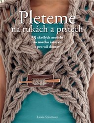 Pleteme na rukách a prstech: 35 skvělých modelů do nového šatníku a pro váš domov - Laura Struttová