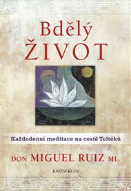 Bdělý život: Každodenní meditace na cestě Toltéků - Don Miguel Ruiz, jr.