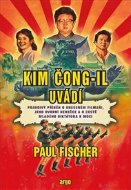 Kim Čong-il uvádí: Pravdivý příběh o uneseném filmaři, jeho dvorní herečce a o cestě mladého diktátora k moci - Paul Fischer