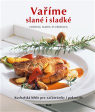 Vaříme slané i sladké: Kuchařská bible pro začátečníky a pokročilé - Hedwig Maria Stuberová