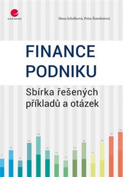 Finance podniku. Sbírka řešených příkladů a otázek - Hana Scholleová, Petra Štamfestová
