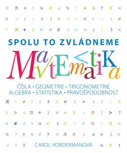 Levně Matematika - Spolu to zvládneme. Čísla, geometrie, trigonometrie, algebra, statistika, pravděpodobnost - Carol Vordermanová