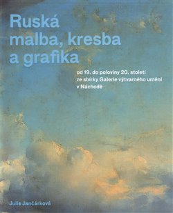 Levně Ruská malba, kresba a grafika. od 19. do poloviny 20. století ze sbírky Galerie výtvarného umění v Náchodě - Julie Jančárková