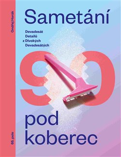 Levně Sametání pod koberec. Devadesát detailů z divokých devadesátých - Ondřej Horák