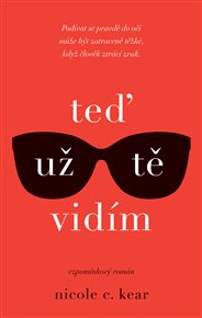 Teď už tě vidím: Podívat se pravdě do očí může být zatraceně těžké, když člověk ztrácí zrak. - Nicole C. Kear