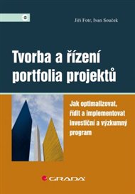 Tvorba a řízení portfolia projektů: Jak optimalizovat, řídit a implementovat investiční a výzkumný program - Jiří Fotr, Ivan Souček
