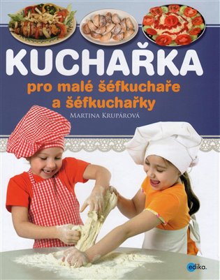 Kuchařka pro malé šéfkuchaře a šéfkuchařky - Martina Krupárová