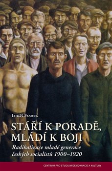 Levně Stáří k poradě, mladí k boji. Radikalizace mladé generace českých socialistů 1900–1920 - Lukáš Fasora
