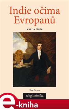 Levně Indie očima Evropanů. Konceptualizace náboženství v teologii a orientalistice - Martin Fárek e-kniha