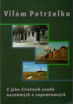 Kniha Vilém Petrželka. Z jeho životních osudů neznámých a zapomínaných