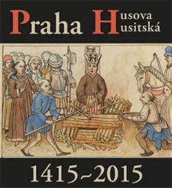 Levně Praha Husova a husitská. 1415-2015 - Petr Čornej, Václav Ledvinka