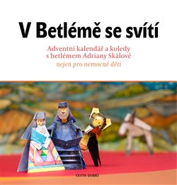 Levně V Betlémě se svítí. Adventní kalendář a koledy s betlémem Adriany Skálové nejen pro nemocné děti - Adriana Skálová