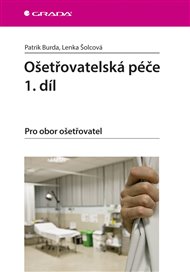 Ošetřovatelská péče 1. díl: Pro obor ošetřovatel - Patrik Burda, Lenka Šolcová
