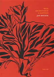 Mezi archeologií a historií - Jan Bouzek