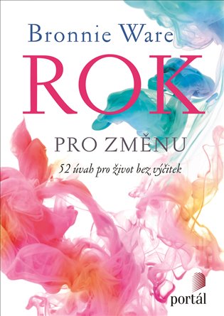 Rok pro změnu: 52 úvah pro život bez výčitek - Bronnie Ware