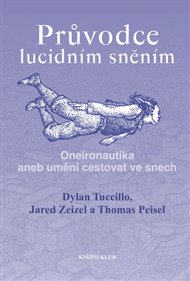 Průvodce lucidním sněním: Oneironautika aneb umění cestovat ve snech - Thomas Peisel, Dylan Tuccillo, Jared Zeizel