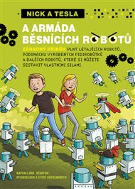 Nick a Tesla a armáda běsnících robotů: záhadný příběh plný létajících robotů, podomácku vyrobených pidirobůtků a dalších robotů, které si můžete sestavit vlastními silami - Bob Pflugfelder
