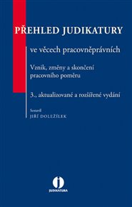 Přehled judikatury ve věcech pracovněprávních. Vznik, změna a skončení pracovního poměru: 3., aktualizované a rozšířené vydání -  kol.