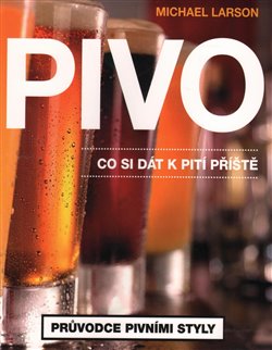 Levně Pivo. Co si dát k pití příště. Průvodce pivními styly - Michael Larson